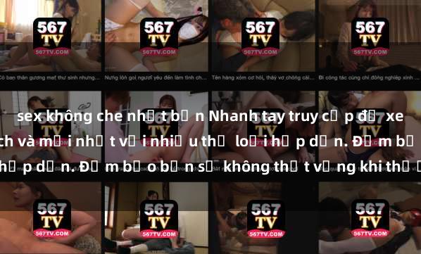 sex không che nhật bản Nhanh tay truy cập để xem phim sex đầy kích thích và mới nhất với nhiều thể loại hấp dẫn. Đảm bảo bạn sẽ không thất vọng khi thưởng thức.