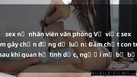 sex nữ nhân viên văn phòng Vụ việc sex mẹ con ở Việt Nam gây chấn động dư luận: Đâm chết con trai sau khi quan hệ tình dục, người mẹ bị bắt giữ và đưa ra xét xử.