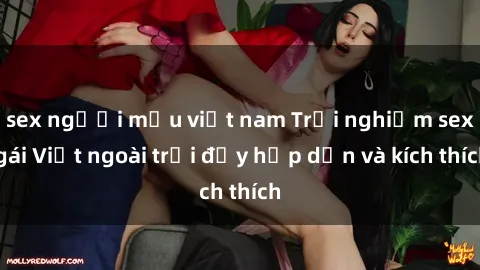 sex người mẫu việt nam Trải nghiệm sex gái Việt ngoài trời đầy hấp dẫn và kích thích