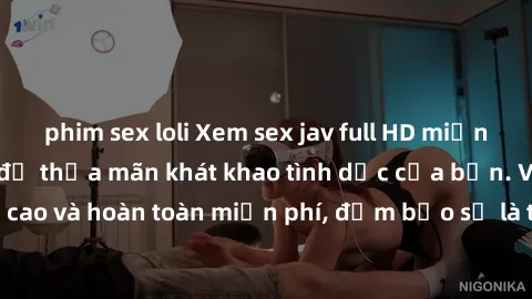 phim sex loli Xem sex jav full HD miễn phí ngay hôm nay để thỏa mãn khát khao tình dục của bạn. Video chất lượng cao và hoàn toàn miễn phí, đảm bảo sẽ là trải nghiệm đáng nhớ. Hãy khám phá ngay!