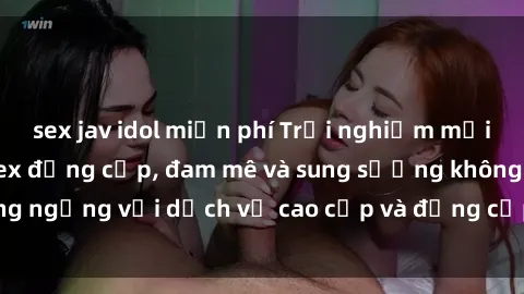sex jav idol miễn phí Trải nghiệm mới lạ tại nhà nghỉ sex đẳng cấp, đam mê và sung sướng không ngừng với dịch vụ cao cấp và đẳng cấp. Book ngay kẻo lỡ!