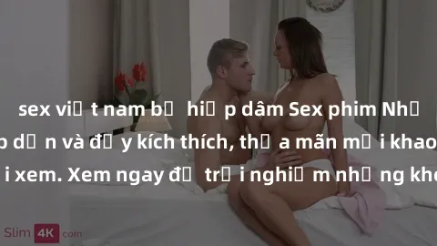 sex việt nam bị hiếp dâm Sex phim Nhật Bản vietsub hấp dẫn và đầy kích thích, thỏa mãn mọi khao khát của người xem. Xem ngay để trải nghiệm những khoảnh khắc đam mê và không thể quên.