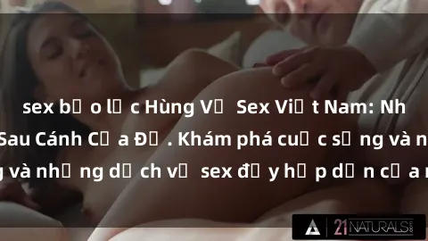 sex bạo lực Hùng Vỹ Sex Việt Nam: Những Bí Mật Đằng Sau Cánh Cửa Đỏ. Khám phá cuộc sống và những dịch vụ sex đầy hấp dẫn của người Việt Nam.