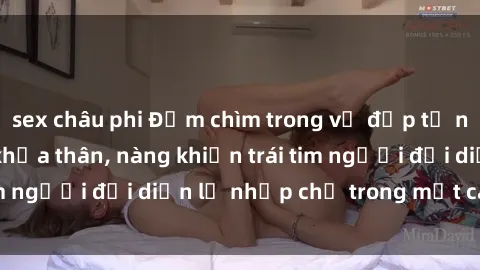 sex châu phi Đắm chìm trong vẻ đẹp tự nhiên của gái xinh khỏa thân, nàng khiến trái tim người đối diện lỡ nhịp chỉ trong một cái nhìn.