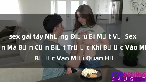 sex gái tây Những Điều Bí Mật Về Sex Người Lớn Mà Bạn Cần Biết Trước Khi Bước Vào Mối Quan Hệ