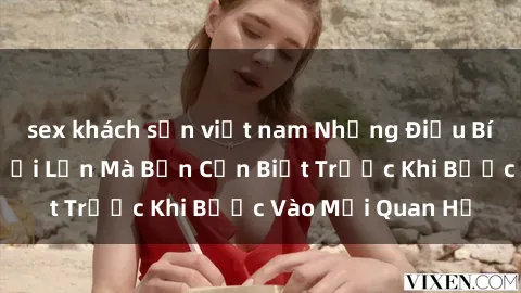 sex khách sạn việt nam Những Điều Bí Mật Về Sex Người Lớn Mà Bạn Cần Biết Trước Khi Bước Vào Mối Quan Hệ