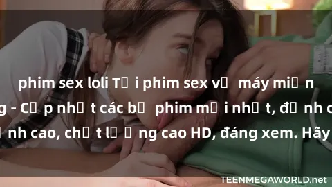 phim sex loli Tải phim sex về máy miễn phí và nhanh chóng - Cập nhật các bộ phim mới nhất, đỉnh cao, chất lượng cao HD, đáng xem. Hãy trải nghiệm ngay!