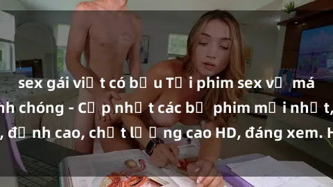 sex gái việt có bầu Tải phim sex về máy miễn phí và nhanh chóng - Cập nhật các bộ phim mới nhất, đỉnh cao, chất lượng cao HD, đáng xem. Hãy trải nghiệm ngay!