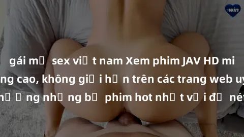 gái mỹ sex việt nam Xem phim JAV HD miễn phí chất lượng cao, không giới hạn trên các trang web uy tín. Yên tâm tận hưởng những bộ phim hot nhất với độ nét sắc sảo, đẹp mắt ngay tại nhà. Hãy trải nghiệ