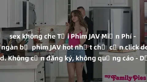 sex không che Tải Phim JAV Miễn Phí - Thưởng thức hàng ngàn bộ phim JAV hot nhất chỉ cần click download. Không cần đăng ký, không quảng cáo - Dễ dàng tải về và xem online!