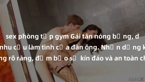 sex phòng tập gym Gái tân nóng bỏng, dâm đãng thỏa mãn nhu cầu làm tình của đàn ông. Nhận dạng không rõ ràng, đảm bảo sự kín đáo và an toàn cho trải nghiệm tuyệt vời.