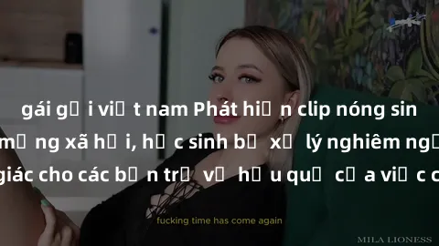 gái gọi việt nam Phát hiện clip nóng sinh viên gây sốt trên mạng xã hội, học sinh bị xử lý nghiêm ngặt. Đây là cảnh giác cho các bạn trẻ về hậu quả của việc chia sẻ thông tin trái phép trên internet.