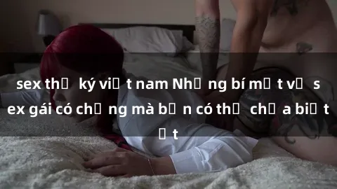 sex thư ký việt nam Những bí mật về sex gái có chồng mà bạn có thể chưa biết