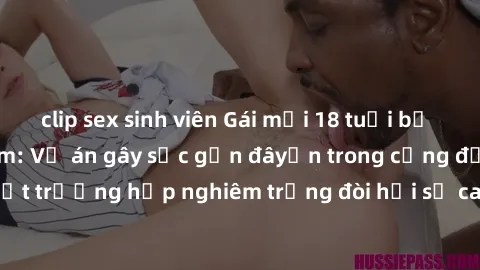 clip sex sinh viên Gái mới 18 tuổi bị trói và bị hiếp dâm: Vụ án gây sốc gần đâyến trong cộng đồng. Đây là một trường hợp nghiêm trọng đòi hỏi sự can thiệp mạnh mẽ từ phía công lý.