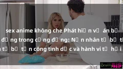sex anime không che Phát hiện vụ án bạo dâm sex gây chấn động trong cộng đồng: Nạn nhân tố bị tấn công tình dục và hành vi tệ hại được tiết lộ