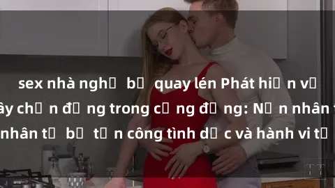sex nhà nghỉ bị quay lén Phát hiện vụ án bạo dâm sex gây chấn động trong cộng đồng: Nạn nhân tố bị tấn công tình dục và hành vi tệ hại được tiết lộ