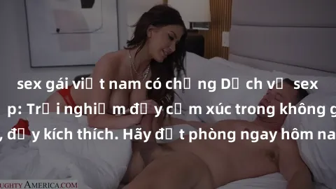 sex gái việt nam có chồng Dịch vụ sex nhà nghỉ đẳng cấp: Trải nghiệm đầy cảm xúc trong không gian lãng mạn, đầy kích thích. Hãy đặt phòng ngay hôm nay để thỏa mãn khát khao của bạn!