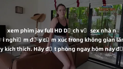 xem phim jav full HD Dịch vụ sex nhà nghỉ đẳng cấp: Trải nghiệm đầy cảm xúc trong không gian lãng mạn, đầy kích thích. Hãy đặt phòng ngay hôm nay để thỏa mãn khát khao của bạn!