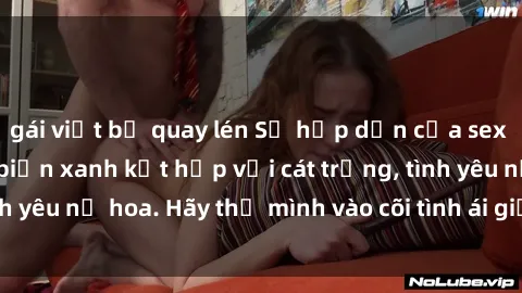 gái việt bị quay lén Sự hấp dẫn của sex bãi biển: Khi sóng biển xanh kết hợp với cát trắng, tình yêu nở hoa. Hãy thả mình vào cõi tình ái giữa sóng biển!