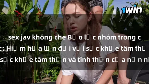 sex jav không che Bạo lực nhóm trong các hành vi tình dục: Hiểm họa lớn đối với sức khỏe tâm thần và tinh thần của nạn nhân.