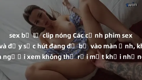 sex bị lộ clip nóng Các cảnh phim sex bukkake hấp dẫn và đầy sức hút đang đổ bộ vào màn ảnh, khiến người xem không thể rời mắt khỏi những cảnh quay đầy kích thích.