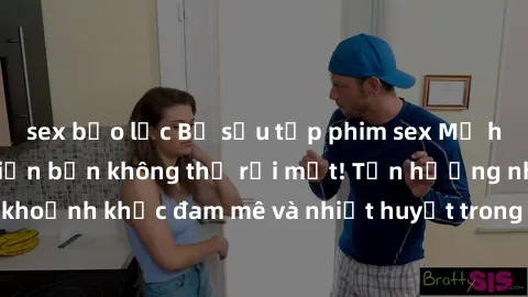 sex bạo lực Bộ sưu tập phim sex Mỹ hot nhất năm nay khiến bạn không thể rời mắt! Tận hưởng những khoảnh khắc đam mê và nhiệt huyết trong các tác phẩm nóng bỏng này!