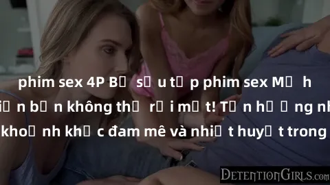 phim sex 4P Bộ sưu tập phim sex Mỹ hot nhất năm nay khiến bạn không thể rời mắt! Tận hưởng những khoảnh khắc đam mê và nhiệt huyết trong các tác phẩm nóng bỏng này!