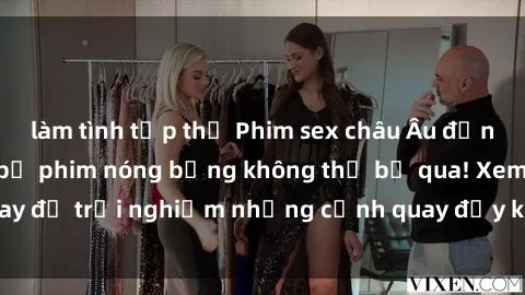 làm tình tập thể Phim sex châu Âu đỉnh cao: Top những bộ phim nóng bỏng không thể bỏ qua! Xem ngay để trải nghiệm những cảnh quay đầy kích thích và cuồng nhiệt.