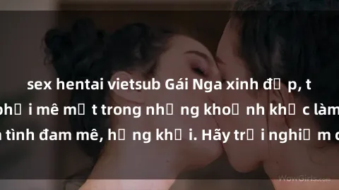 sex hentai vietsub Gái Nga xinh đẹp, tài năng khiến bạn phải mê mệt trong những khoảnh khắc làm tình đam mê, hứng khởi. Hãy trải nghiệm cùng họ ngay hôm nay!