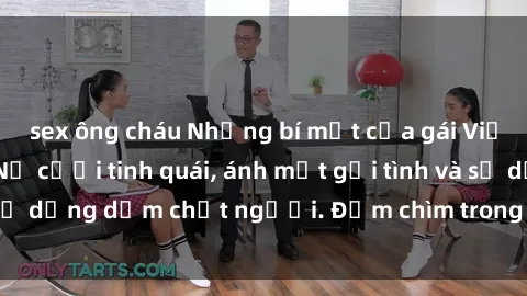 sex ông cháu Những bí mật của gái Việt Nam dâm đãng: Nụ cười tinh quái, ánh mắt gợi tình và sự dụng dẫm chết người. Đắm chìm trong vòng xoay đam mê!