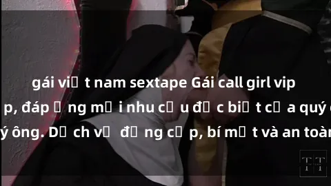 gái việt nam sextape Gái call girl vip tư vấn chuyên nghiệp, đáp ứng mọi nhu cầu đặc biệt của quý ông. Dịch vụ đẳng cấp, bí mật và an toàn, hãy tìm hiểu ngay!