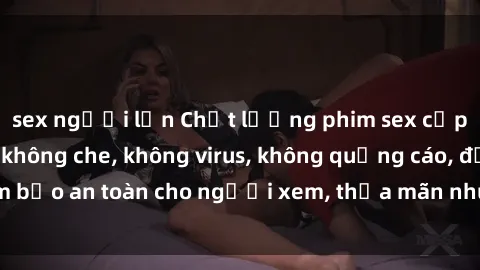 sex người lớn Chất lượng phim sex cập nhật mới nhất, không che, không virus, không quảng cáo, đảm bảo an toàn cho người xem, thỏa mãn nhu cầu tình dục của bạn.