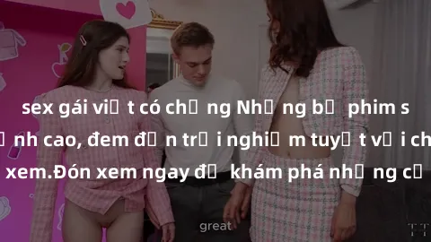 sex gái việt có chồng Những bộ phim sex không che HD đỉnh cao, đem đến trải nghiệm tuyệt vời cho người xem.Đón xem ngay để khám phá những cảnh quay đẹp mắt và kích thích.