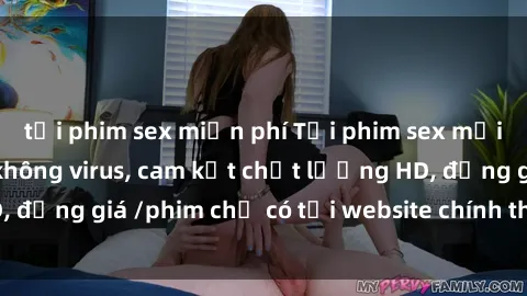 tải phim sex miễn phí Tải phim sex mới nhất cực nhanh không virus, cam kết chất lượng HD, đồng giá /phim chỉ có tại website chính thức. Đặt ngay!