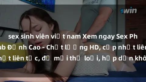 sex sinh viên việt nam Xem ngay Sex Phim Hàn Quốc Vietsub Đỉnh Cao - Chất lượng HD, cập nhật liên tục, đủ mọi thể loại, hấp dẫn không thể bỏ qua!