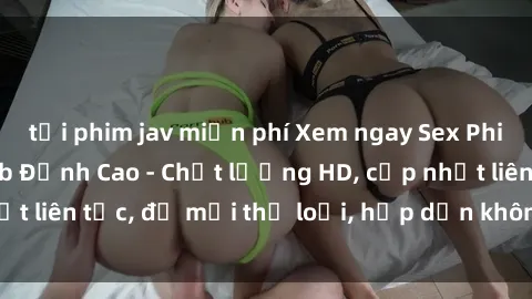 tải phim jav miễn phí Xem ngay Sex Phim Hàn Quốc Vietsub Đỉnh Cao - Chất lượng HD, cập nhật liên tục, đủ mọi thể loại, hấp dẫn không thể bỏ qua!