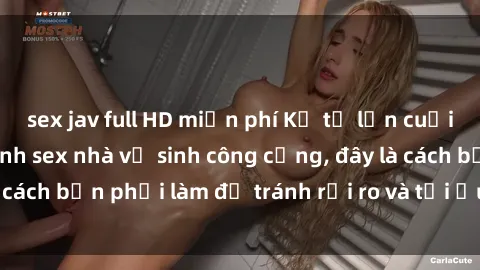 sex jav full HD miễn phí Kể từ lần cuối cùng bạn thực hành sex nhà vệ sinh công cộng, đây là cách bạn phải làm để tránh rủi ro và tối ưu trải nghiệm.