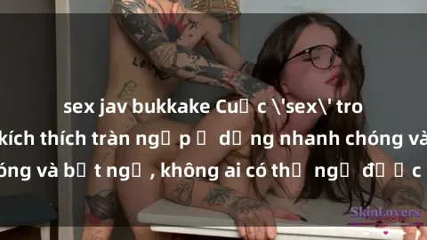 sex jav bukkake Cuộc 'sex' trong thang máy: Khi sự kích thích tràn ngập ở dạng nhanh chóng và bất ngờ, không ai có thể ngờ được điều gì sẽ xảy ra!