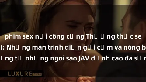 phim sex nơi công cộng Thưởng thức sex JAV idol miễn phí: Những màn trình diễn gợi cảm và nóng bỏng từ những ngôi sao JAV đỉnh cao đã sẵn sàng để bạn khám phá.