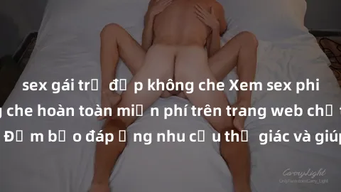 sex gái trẻ đẹp không che Xem sex phim Việt Nam không che hoàn toàn miễn phí trên trang web chất lượng cao. Đảm bảo đáp ứng nhu cầu thị giác và giúp thỏa mãn mong muốn của bạn.