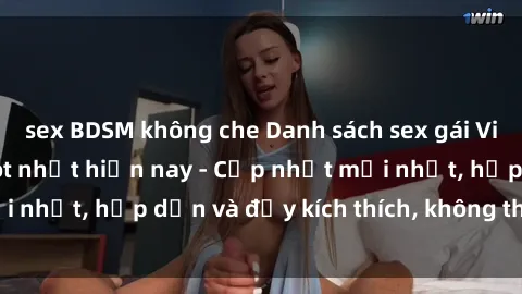 sex BDSM không che Danh sách sex gái Việt Nam sinh viên hot nhất hiện nay - Cập nhật mới nhất, hấp dẫn và đầy kích thích, không thể bỏ qua!