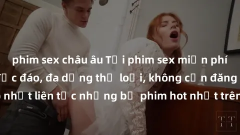 phim sex châu âu Tải phim sex miễn phí chất lượng cao độc đáo, đa dạng thể loại, không cần đăng ký tài khoản. Cập nhật liên tục những bộ phim hot nhất trên thị trường. Sự lựa chọn hàng đầu cho người y