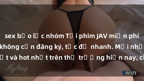 sex bạo lực nhóm Tải phim JAV miễn phí chất lượng cao, không cần đăng ký, tốc độ nhanh. Mới nhất và hot nhất trên thị trường hiện nay, cập nhật hàng ngày.