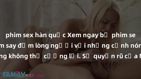 phim sex hàn quốc Xem ngay bộ phim sex milf hot nhất, làm say đắm lòng người với những cảnh nóng bỏng không thể cưỡng lại. Sự quyến rũ của MILF sẽ khiến bạn mãnh liệt!