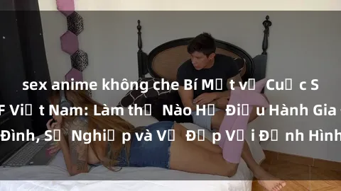 sex anime không che Bí Mật về Cuộc Sống Của Các MILF Việt Nam: Làm thế Nào Họ Điều Hành Gia Đình, Sự Nghiệp và Vẻ Đẹp Với Định Hình Văn Hóa Đương Đại