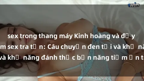sex trong thang máy Kinh hoàng và đầy kích thích với phim sex tra tấn: Câu chuyện đen tối và khả năng đánh thức bản năng tiềm ẩn trong con người
