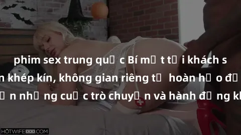 phim sex trung quốc Bí mật tại khách sạn: Phòng quay lén khép kín, không gian riêng tư hoàn hảo để thực hiện những cuộc trò chuyện và hành động không bị người khác phát hiện.
