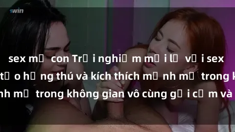 sex mẹ con Trải nghiệm mới lạ với sex phòng tắm - Cách tạo hứng thú và kích thích mạnh mẽ trong không gian vô cùng gợi cảm và lãng mạn