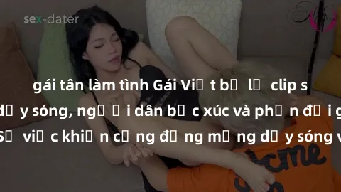 gái tân làm tình Gái Việt bị lộ clip sex khiến dư luận dậy sóng, người dân bức xúc và phản đối gay gắt. Sự việc khiến cộng đồng mạng dậy sóng và yêu cầu xử lý nghiêm ngặt.