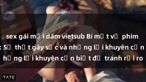 sex gái mại dâm vietsub Bí mật về phim sex nơi công cộng: Sự thật gây sốc và những lời khuyên cần biết để tránh rủi ro